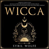 Wicca__A_Beginners_Guide_to_Learn_the_Secrets_of_Witchcraft_With_Wiccan_Spells_and_Moon_Rituals
